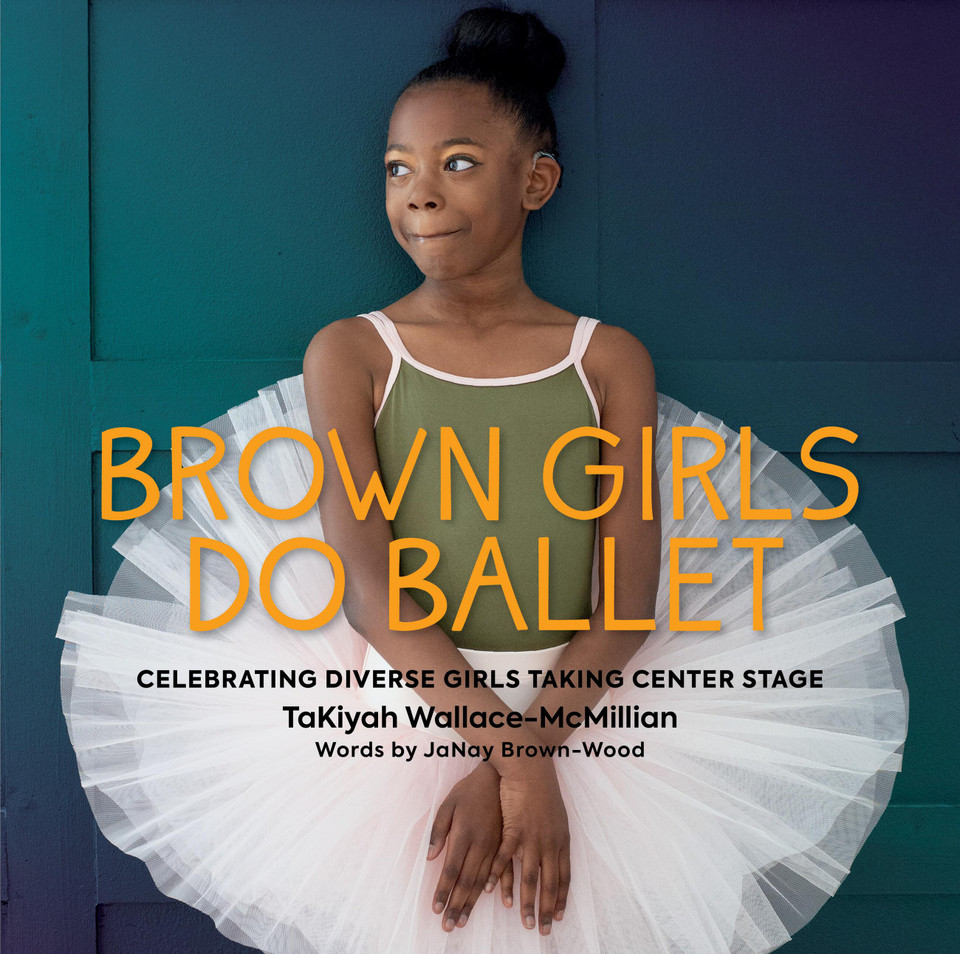 Brown Girls Do Ballet: Celebrating Diverse Girls Taking Center Stage book cover by JaNay Brown-Wood, TaKiyah Wallace-McMillian