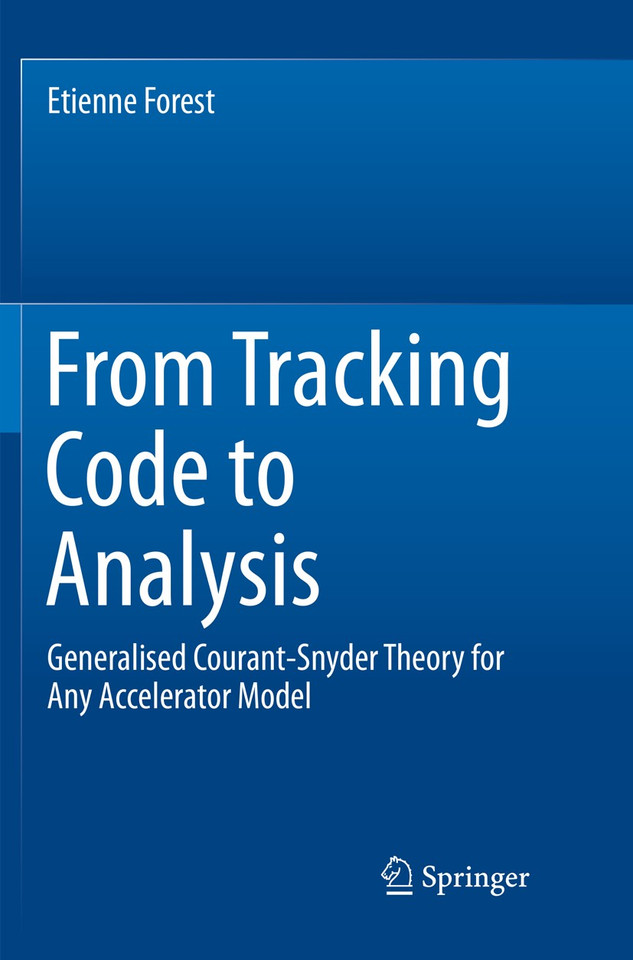 From Tracking Code to Analysis: Generalised Courant-Snyder Theory for Any Accelerator Model book cover by Etienne Forest
