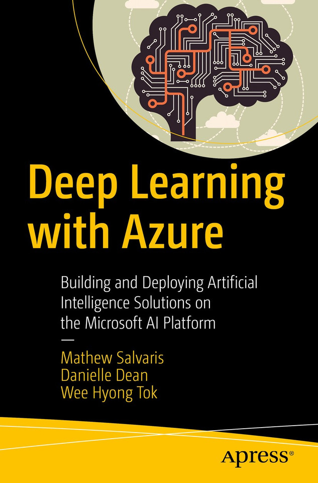 Deep Learning with Azure: Building and Deploying Artificial Intelligence Solutions on the Microsoft AI Platform book cover by Mathew Salvaris, Danielle Dean, Wee Hyong Tok