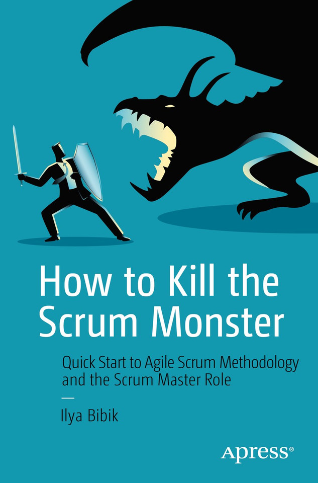 How to Kill the Scrum Monster: Quick Start to Agile Scrum Methodology and the Scrum Master Role book cover by Ilya Bibik