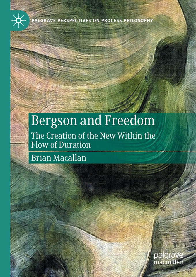 Bergson and Freedom: The Creation of the New Within the Flow of Duration (Palgrave Perspectives on Process Philosophy) book cover by Brian Macallan