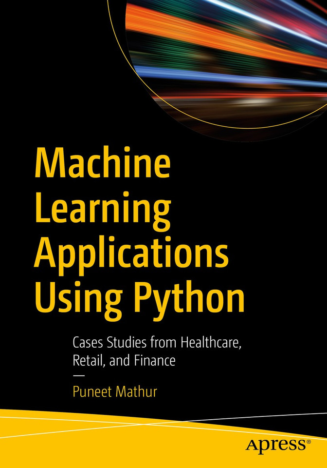 Machine Learning Applications Using Python: Cases Studies from Healthcare, Retail, and Finance book cover by Puneet Mathur