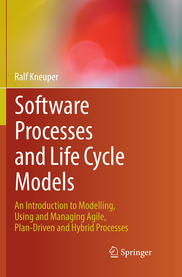 Software Processes and Life Cycle Models: An Introduction to Modelling, Using and Managing Agile, Plan-Driven and Hybrid Processes book cover by Ralf Kneuper