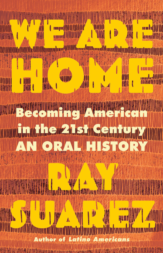 We Are Home: Becoming American in the 21st Century: an Oral History book cover by Ray Suarez