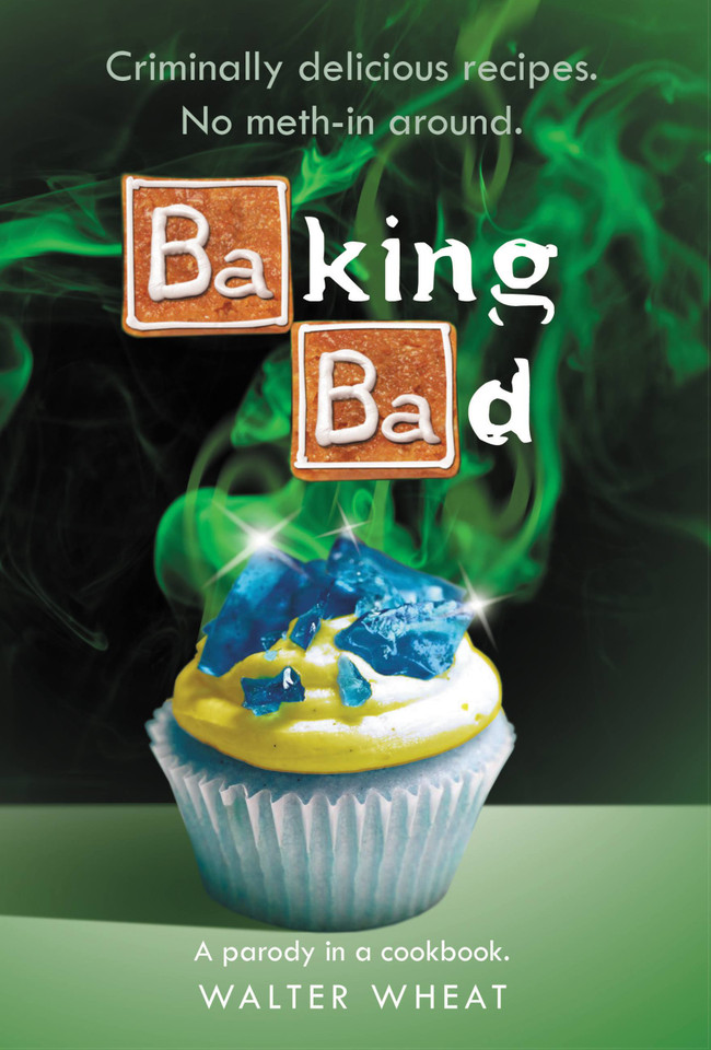 Baking Bad: A Parody in a Cookbook book cover by Walter Wheat