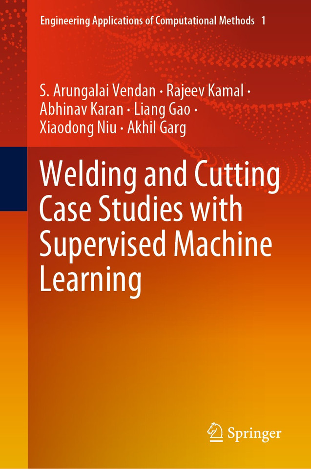 Welding and Cutting Case Studies with Supervised Machine Learning (Engineering Applications of Computational Methods #1) book cover by S. Arungalai Vendan, Rajeev Kamal, Abhinav Karan, Liang Gao, Xiaodong Niu, Akhil Garg