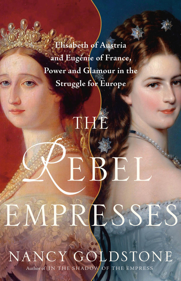 The Rebel Empresses: Elisabeth of Austria and Eugénie of France, Power and Glamour in the Struggle for Europe book cover by Nancy Goldstone