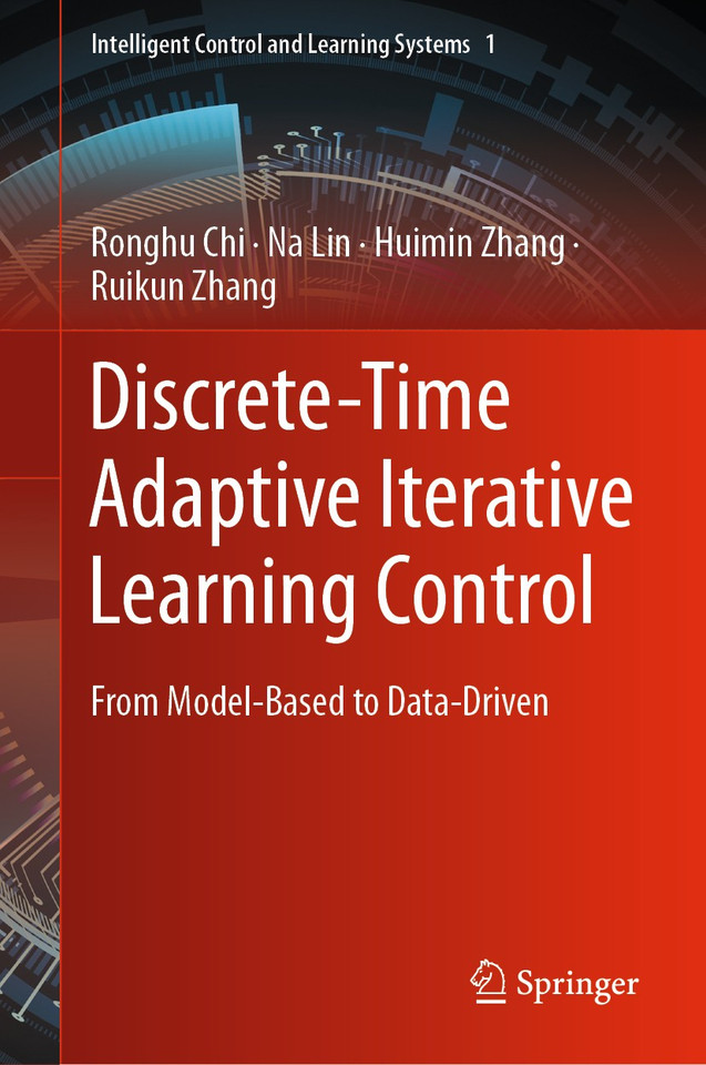 Discrete-Time Adaptive Iterative Learning Control: From Model-Based to Data-Driven (Intelligent Control and Learning Systems #1) book cover by Ronghu Chi, Na Lin, Huimin Zhang, Ruikun Zhang