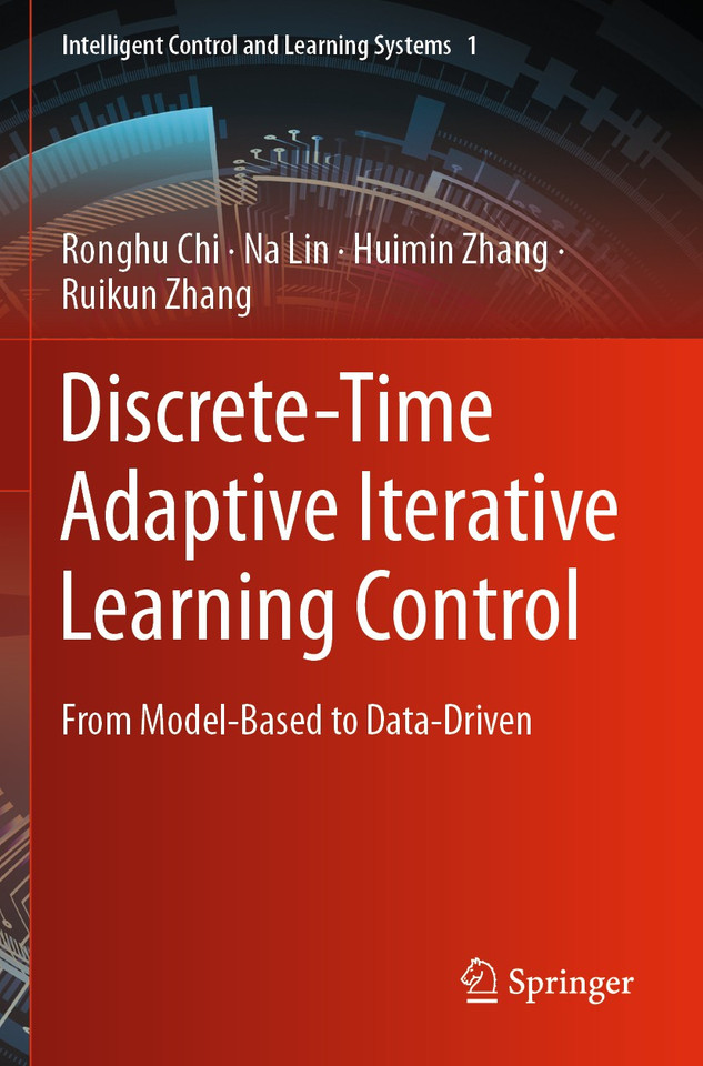 Discrete-Time Adaptive Iterative Learning Control: From Model-Based to Data-Driven (Intelligent Control and Learning Systems #1) book cover by Ronghu Chi, Na Lin, Huimin Zhang, Ruikun Zhang