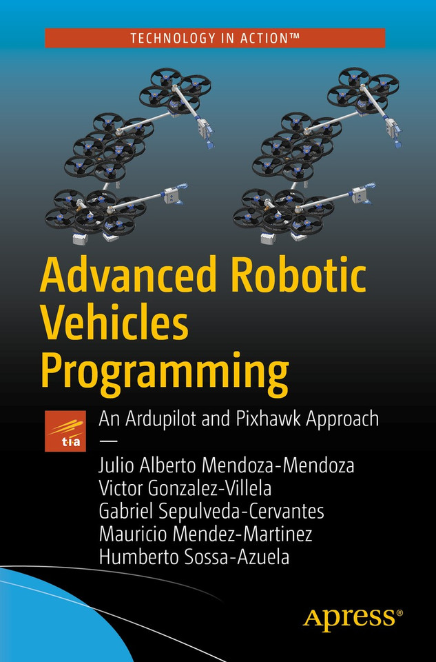 Advanced Robotic Vehicles Programming: An Ardupilot and Pixhawk Approach book cover by Julio Alberto Mendoza-Mendoza, Victor Javier Gonzalez-Villela, Gabriel Sepulveda-Cervantes, Mauricio Mendez-Martinez, Humberto Sossa-Azuela
