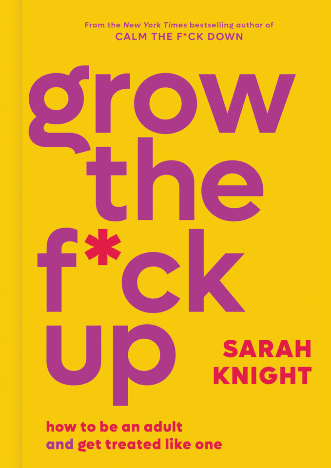Grow the F*ck Up: How to Be an Adult and Get Treated Like One (A No F*cks Given Guide) book cover by Sarah Knight