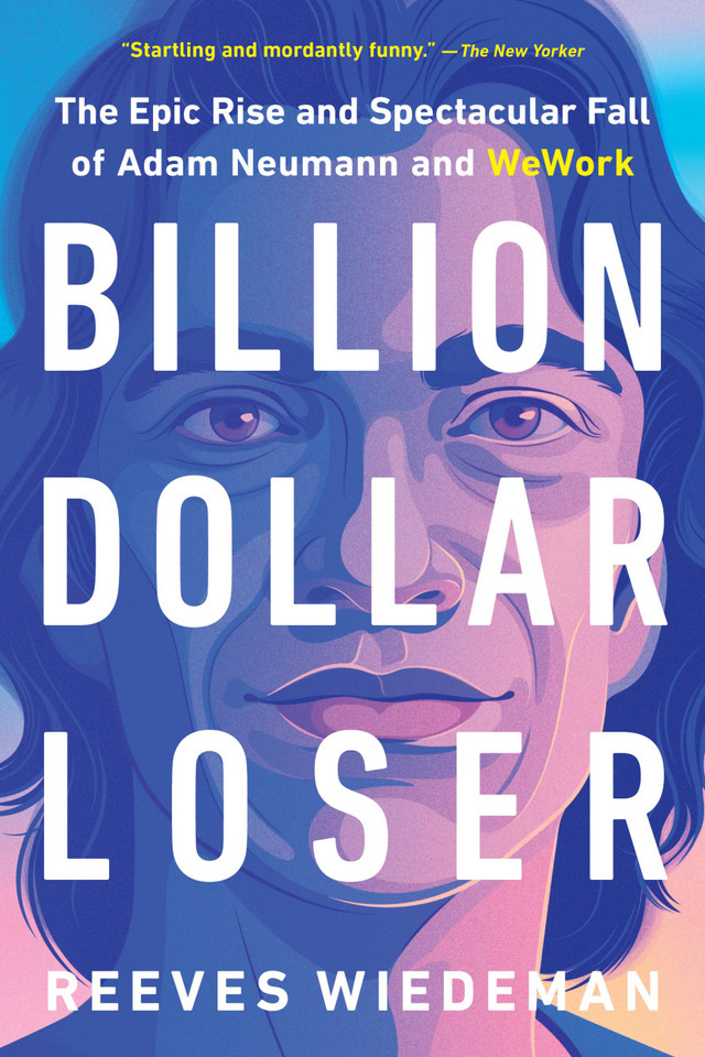 Billion Dollar Loser: The Epic Rise and Spectacular Fall of Adam Neumann and WeWork book cover by Reeves Wiedeman