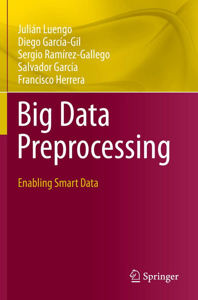 Big Data Preprocessing: Enabling Smart Data book cover by Julián Luengo, Diego García-Gil, Sergio Ramírez-Gallego, Salvador García, Francisco Herrera