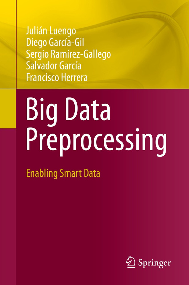 Big Data Preprocessing: Enabling Smart Data book cover by Julián Luengo, Diego García-Gil, Sergio Ramírez-Gallego, Salvador García, Francisco Herrera