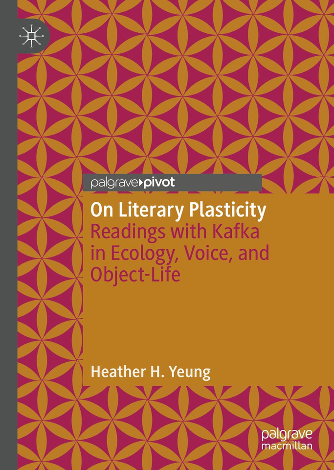 On Literary Plasticity: Readings with Kafka in Ecology, Voice, and Object-Life book cover by Heather H. Yeung