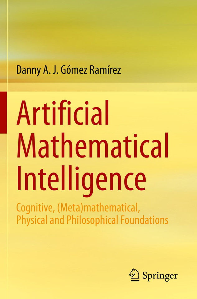 Artificial Mathematical Intelligence: Cognitive, (Meta)mathematical, Physical and Philosophical Foundations book cover by Danny A. J. Gómez Ramírez