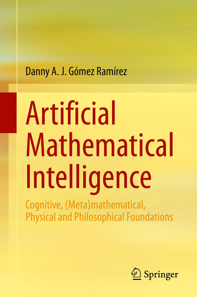 Artificial Mathematical Intelligence: Cognitive, (Meta)mathematical, Physical and Philosophical Foundations book cover by Danny A. J. Gómez Ramírez