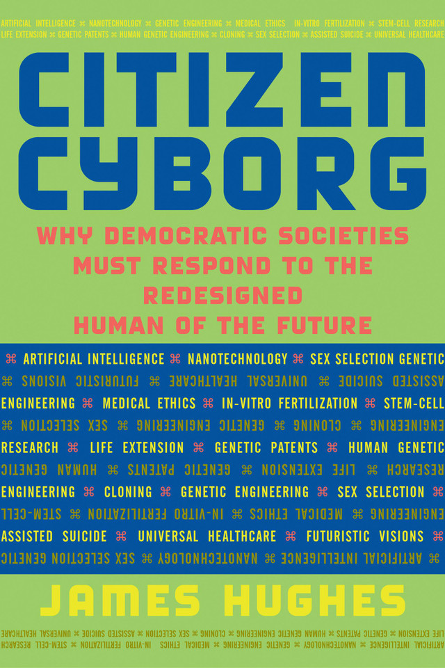 Citizen Cyborg: Why Democratic Societies Must Respond To The Redesigned Human Of The Future book cover by James Hughes