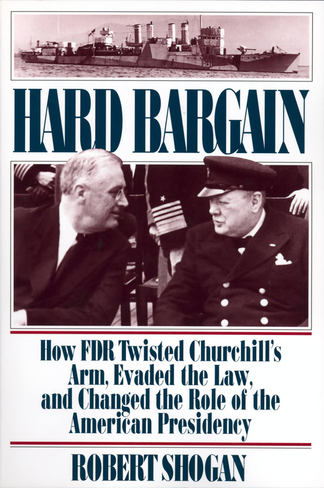 Hard Bargain: How FDR Twisted Churchill's Arm, Evaded The Law, And Changed The Role Of The American Presidency book cover by Robert Shogan
