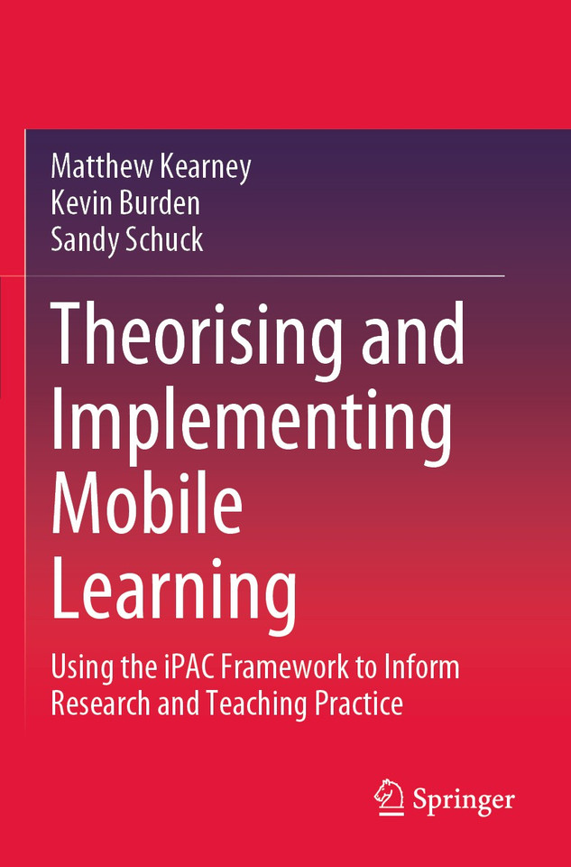 Theorising and Implementing Mobile Learning: Using the iPAC Framework to Inform Research and Teaching Practice book cover by Matthew Kearney, Kevin Burden, Sandy Schuck