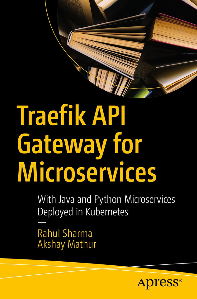 Traefik API Gateway for Microservices: With Java and Python Microservices Deployed in Kubernetes book cover by Rahul Sharma, Akshay Mathur