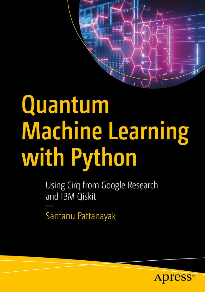 Quantum Machine Learning with Python: Using Cirq from Google Research and IBM Qiskit book cover by Santanu Pattanayak