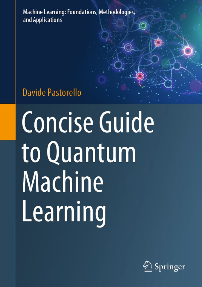 Concise Guide to Quantum Machine Learning (Machine Learning: Foundations, Methodologies, and Applications) book cover by Davide Pastorello