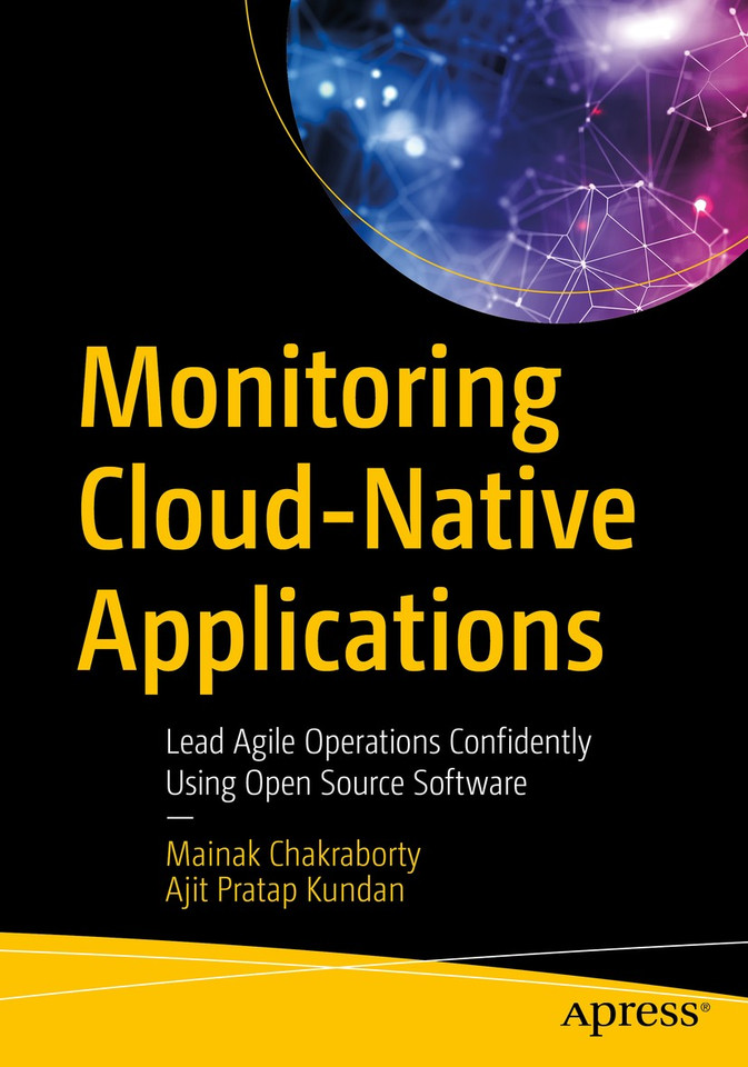 Monitoring Cloud-Native Applications: Lead Agile Operations Confidently Using Open Source Software book cover by Mainak Chakraborty, Ajit Pratap Kundan