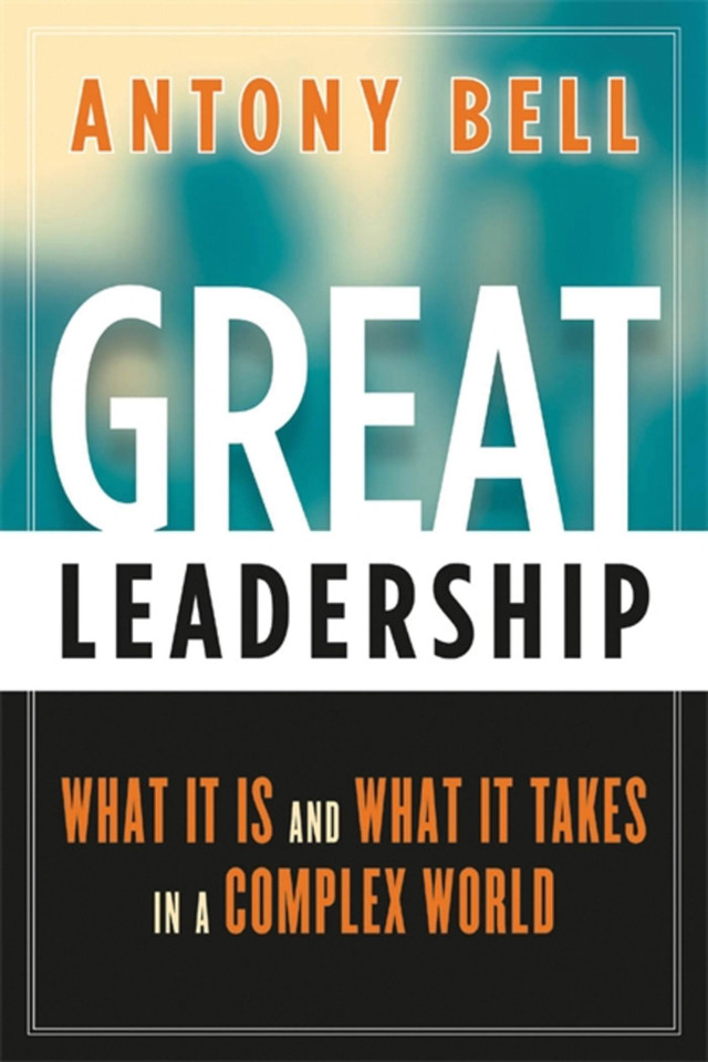 Great Leadership: What It Is and What It Takes in a Complex World book cover by Antony Bell