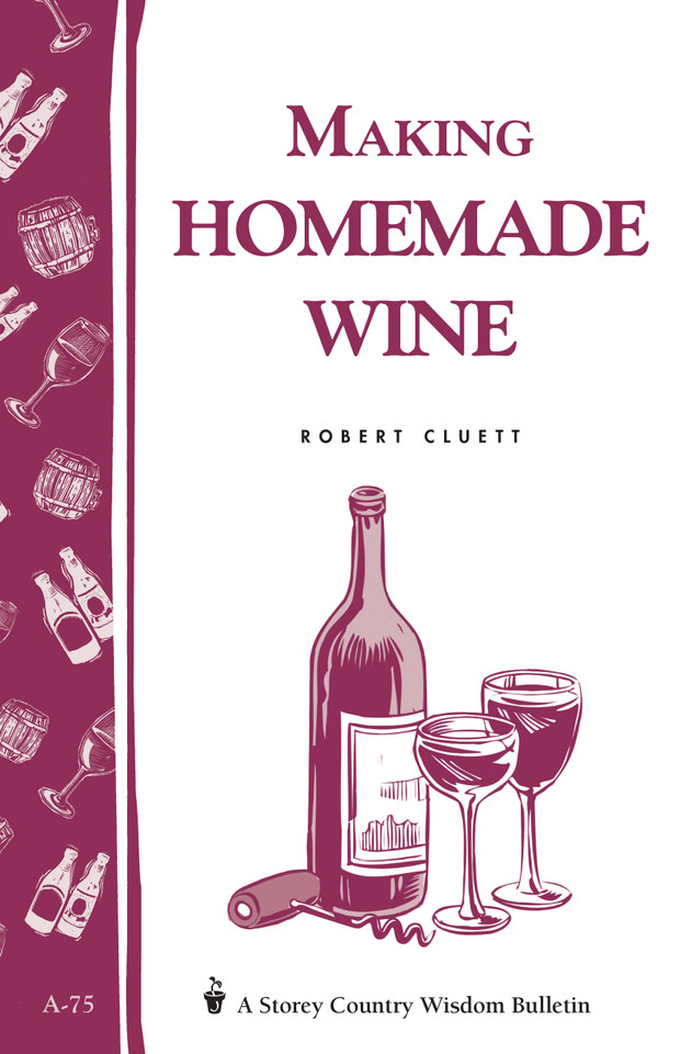 Making Homemade Wine: Storey's Country Wisdom Bulletin A-75 (Storey Country Wisdom Bulletin) book cover by Robert Cluett