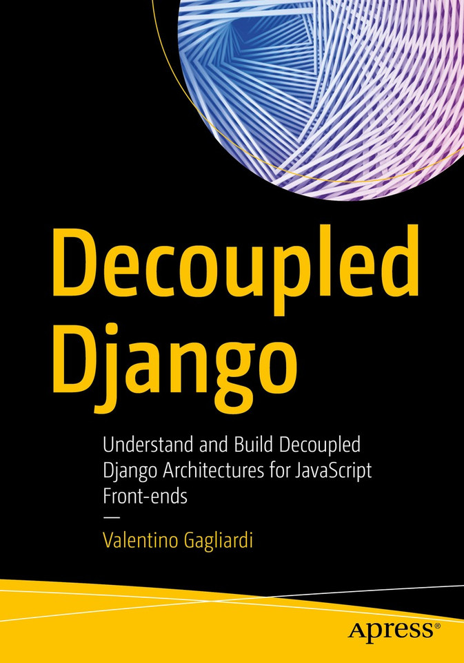 Decoupled Django: Understand and Build Decoupled Django Architectures for JavaScript Front-ends book cover by Valentino Gagliardi