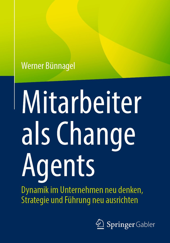 Mitarbeiter als Change Agents: Dynamik im Unternehmen neu denken, Strategie und Führung neu ausrichten book cover by Werner Bünnagel