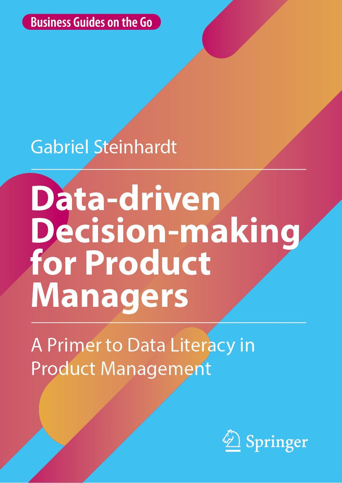 Data-driven Decision-making for Product Managers: A Primer to Data Literacy in Product Management (Business Guides on the Go) book cover by Gabriel Steinhardt