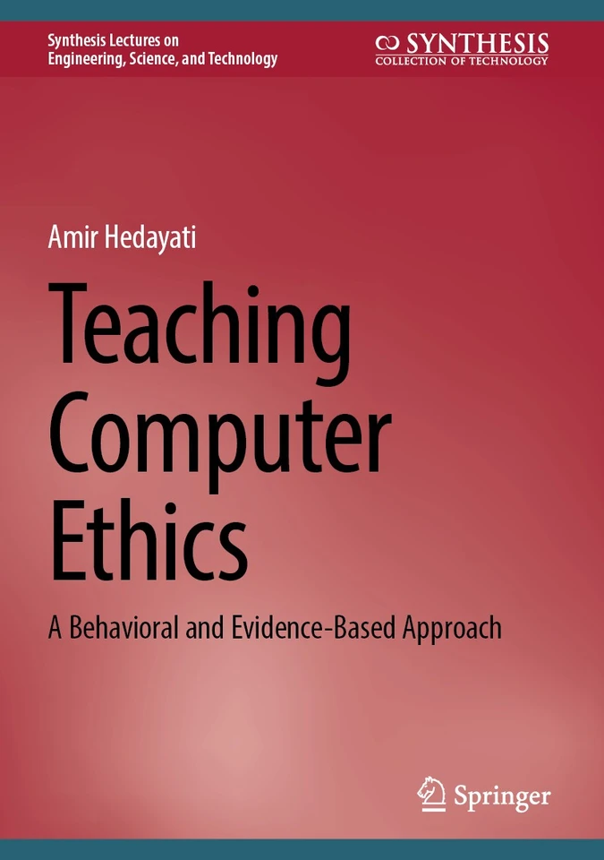 Teaching Computer Ethics: A Behavioral and Evidence-Based Approach (Synthesis Lectures on Engineering, Science, and Technology) book cover by Amir Hedayati