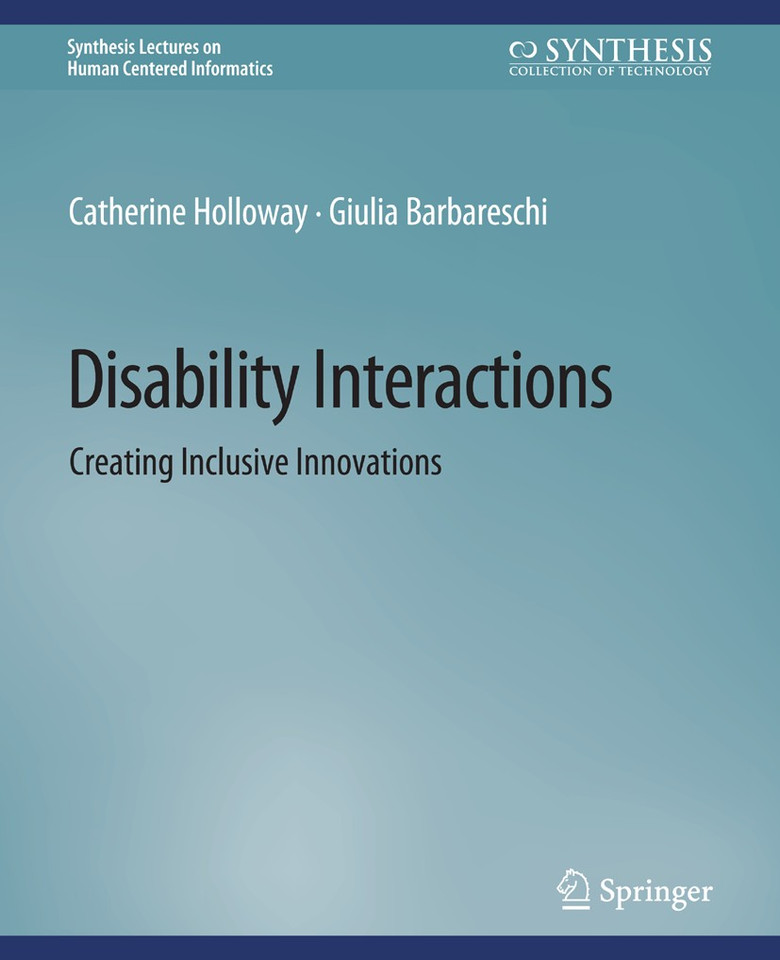 Disability Interactions: Creating Inclusive Innovations (Synthesis Lectures on Human-Centered Informatics) book cover by Catherine Holloway, Giulia Barbareschi