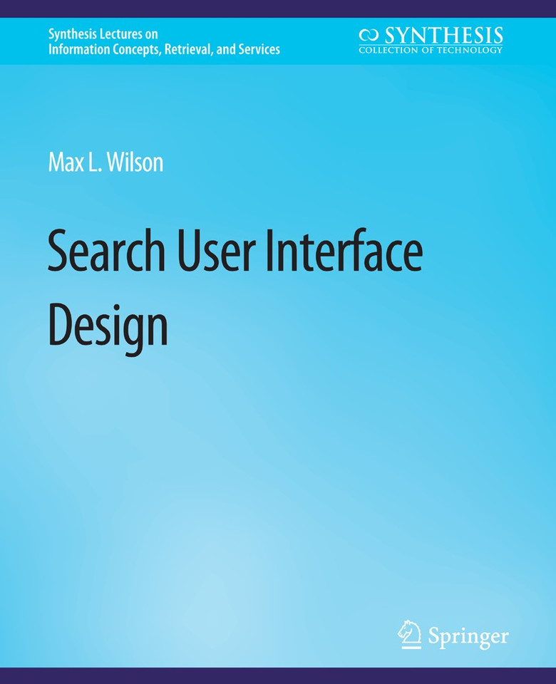 Search-User Interface Design (Synthesis Lectures on Information Concepts, Retrieval, and Services) book cover by Max Wilson