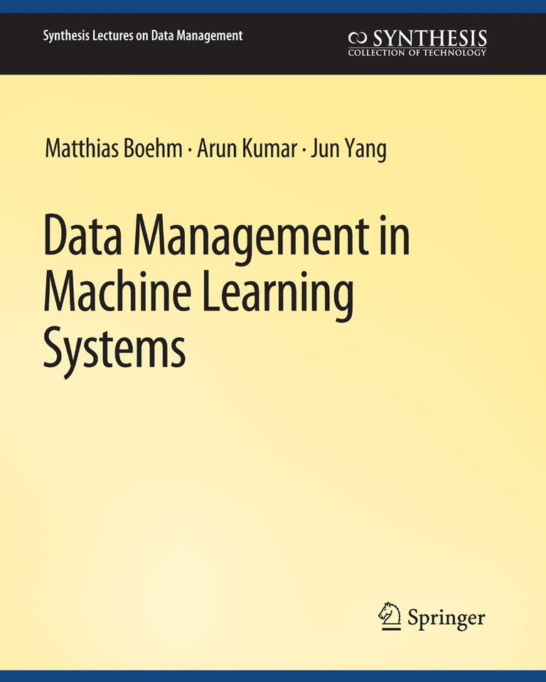 Data Management in Machine Learning Systems (Synthesis Lectures on Data Management) book cover by Matthias Boehm, Arun Kumar, Jun Yang
