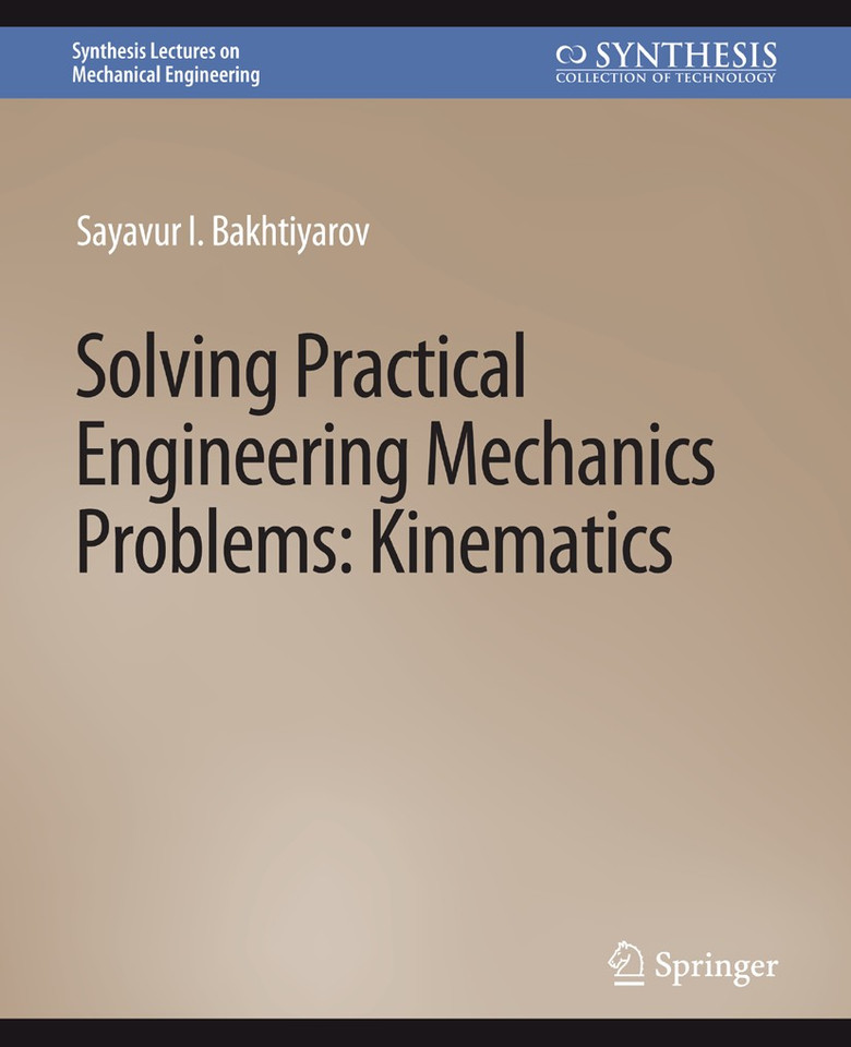 Solving Practical Engineering Mechanics Problems: Kinematics (Synthesis Lectures on Mechanical Engineering) book cover by Sayavur I. Bakhtiyarov