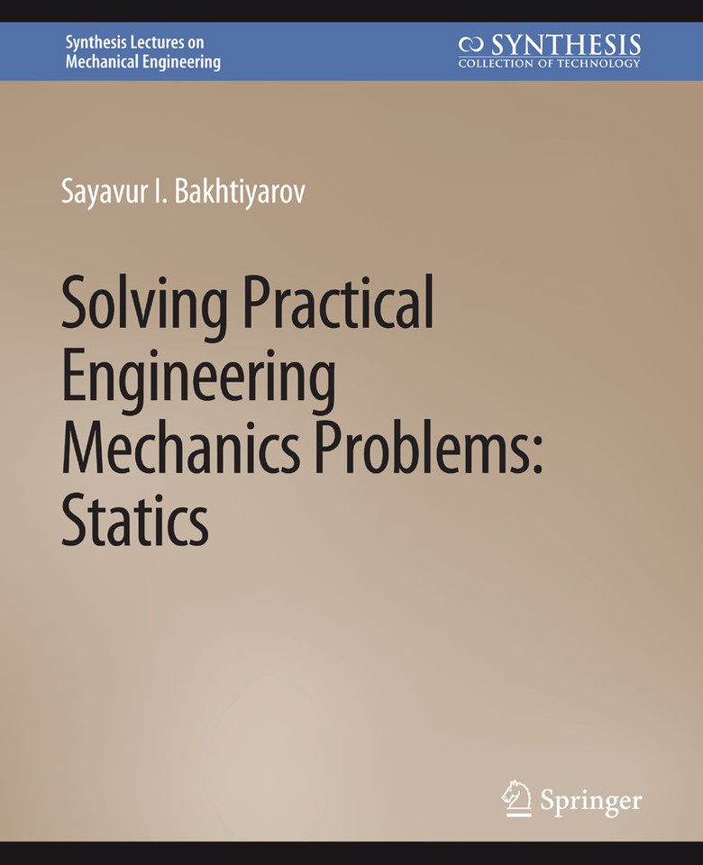 Solving Practical Engineering Mechanics Problems: Statics (Synthesis Lectures on Mechanical Engineering) book cover by Sayavur I. Bakhtiyarov