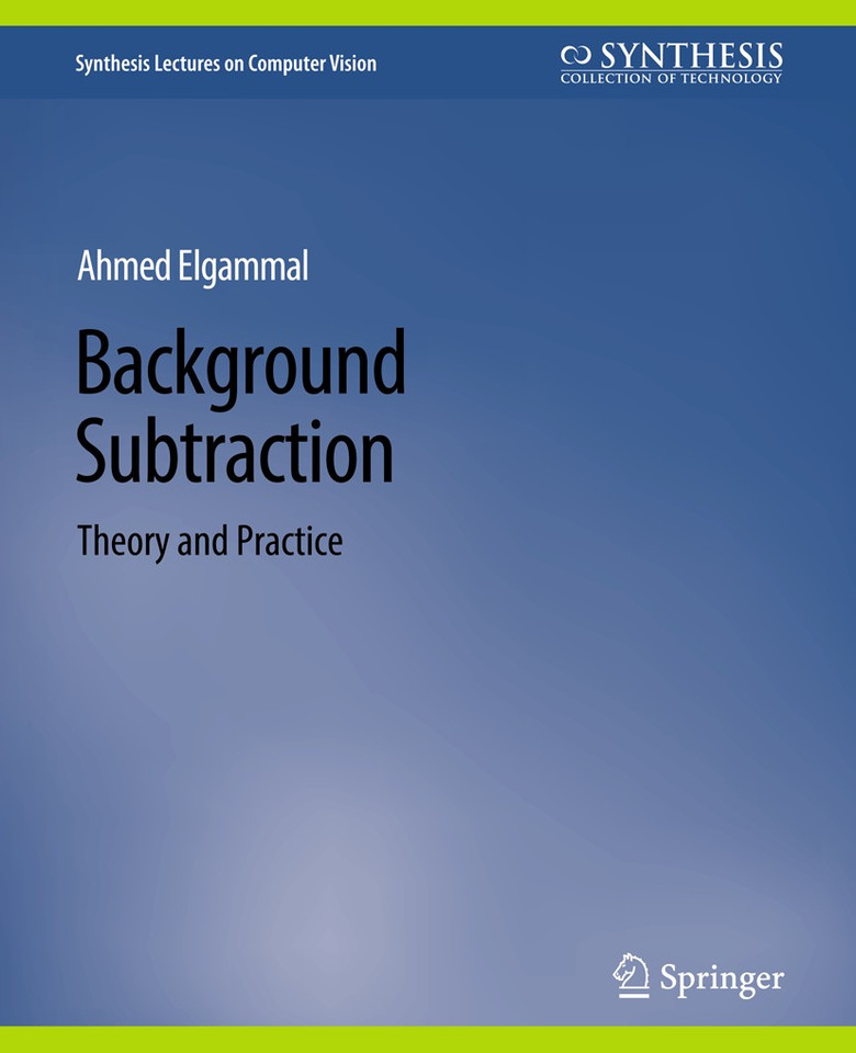 Background Subtraction: Theory and Practice (Synthesis Lectures on Computer Vision) book cover by Ahmed Elgammal