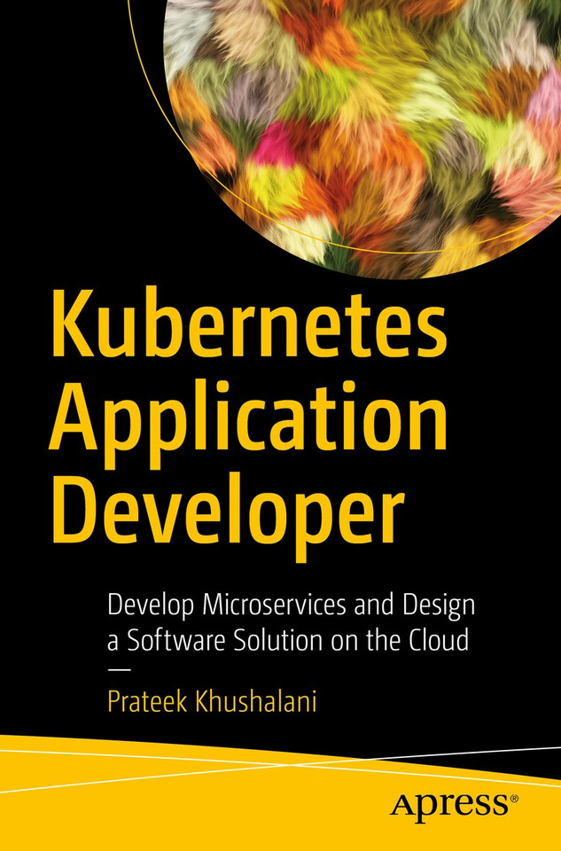 Kubernetes Application Developer: Develop Microservices and Design a Software Solution on the Cloud book cover by Prateek Khushalani