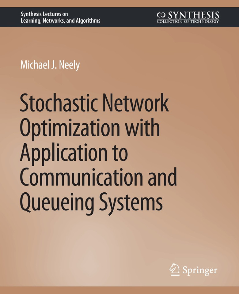 Stochastic Network Optimization with Application to Communication and Queueing Systems (Synthesis Lectures on Learning, Networks, and Algorithms) book cover by Michael Neely
