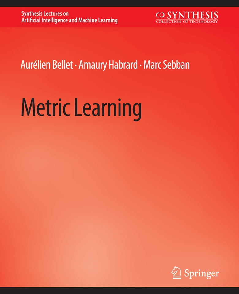 Metric Learning (Synthesis Lectures on Artificial Intelligence and Machine Learning) book cover by Aurélien Bellet, Amaury Habrard, Marc Sebban