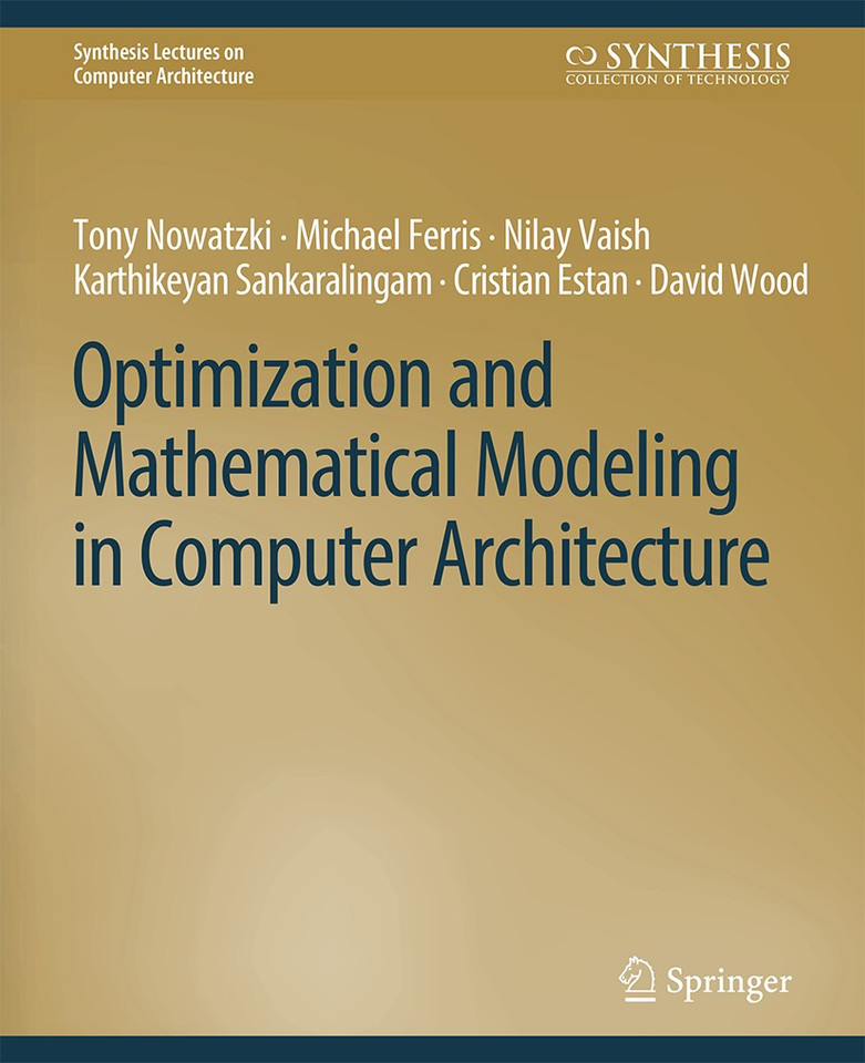 Optimization and Mathematical Modeling in Computer Architecture (Synthesis Lectures on Computer Architecture) book cover by Karthikeyan Sankaralingam, Michael Ferris, Tony Nowatzki, Cristian Estan, Nilay Vaish, David Wood