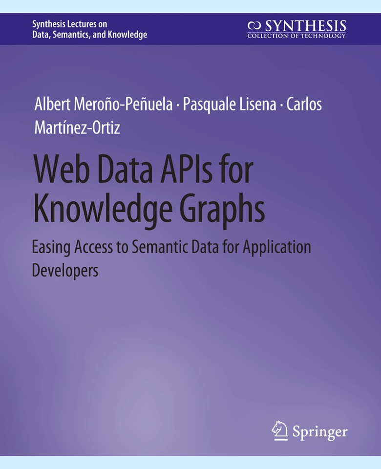 Web Data APIs for Knowledge Graphs: Easing Access to Semantic Data for Application Developers (Synthesis Lectures on Data, Semantics, and Knowledge) book cover by Albert Meroño-Peñuela, Pasquale Lisena, Carlos Martínez-Ortiz