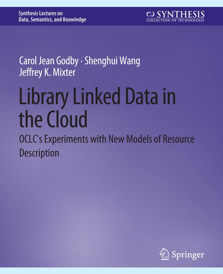 Library Linked Data in the Cloud: OCLC's Experiments with New Models of Resource Description (Synthesis Lectures on Data, Semantics, and Knowledge) book cover by Carol Jean Godby, Shenghui Wang, Jeffrey K. Mixter