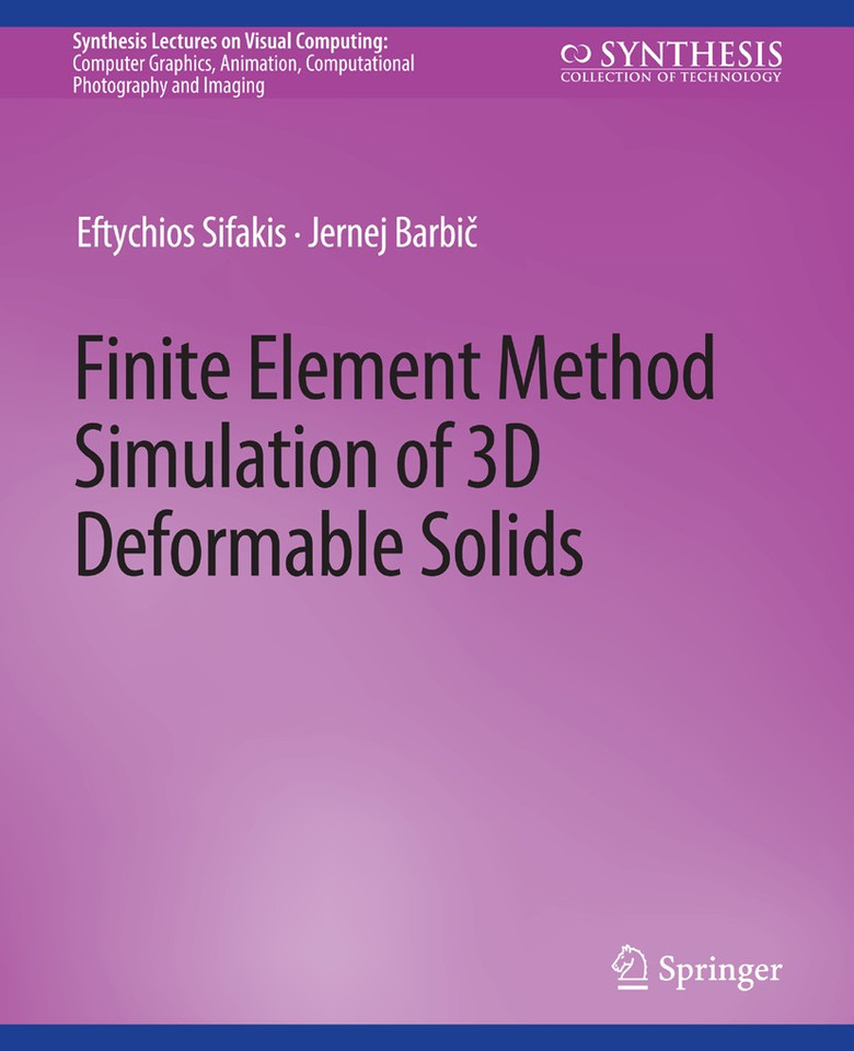 Finite Element Method Simulation of 3D Deformable Solids (Synthesis Lectures on Visual Computing: Computer Graphics, Animation, Computational Photography and Imaging) book cover by Eftychios Sifakis, Jernej Barbič