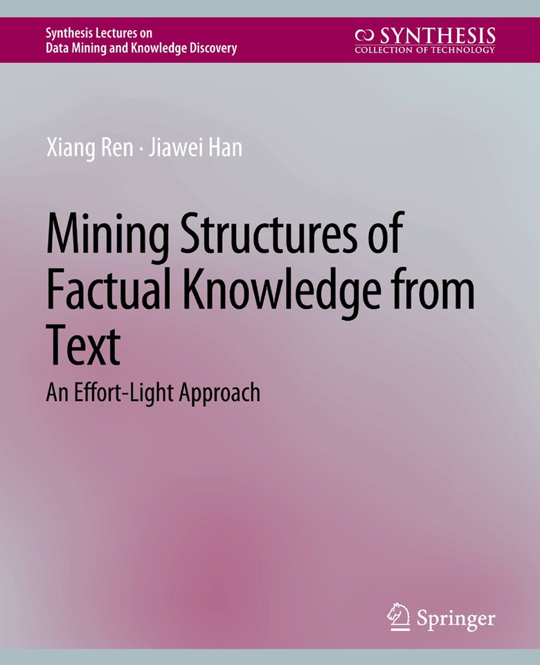 Mining Structures of Factual Knowledge from Text: An Effort-Light Approach (Synthesis Lectures on Data Mining and Knowledge Discovery) book cover by Xiang Ren, Jiawei Han