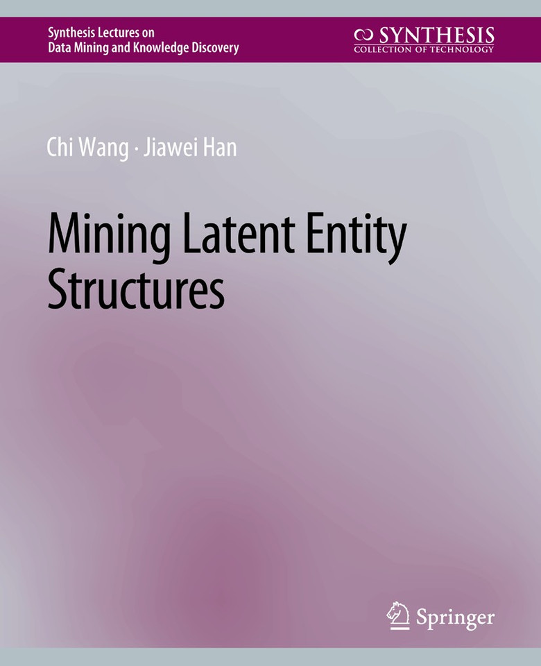 Mining Latent Entity Structures (Synthesis Lectures on Data Mining and Knowledge Discovery) book cover by Chi Wang, Jiawei Han