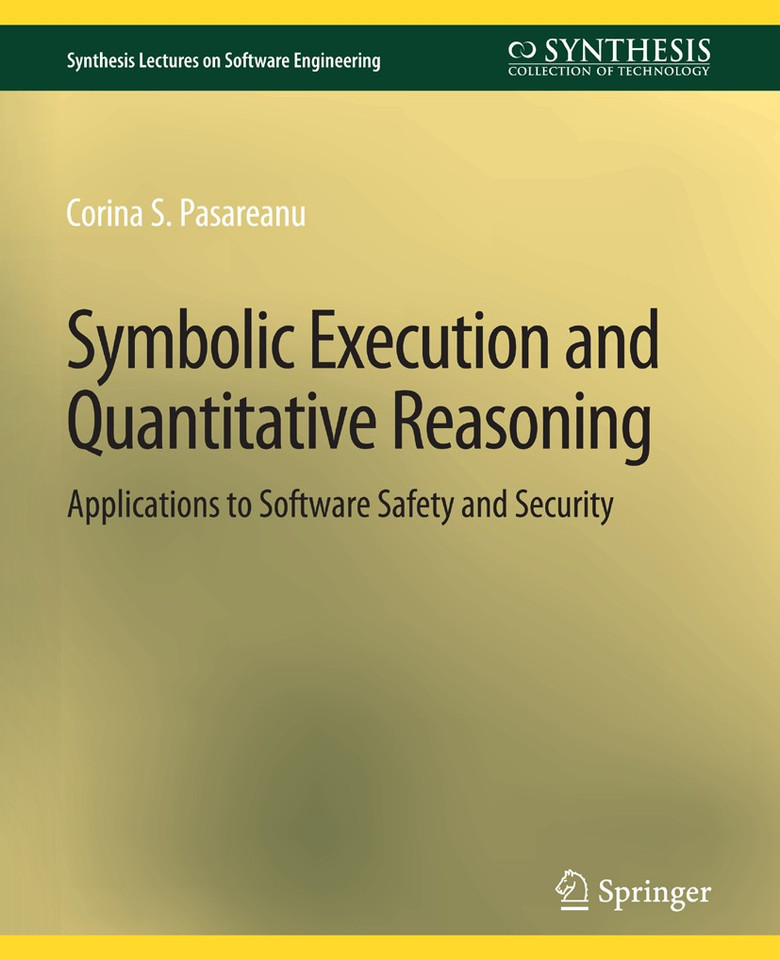 Symbolic Execution and Quantitative Reasoning: Applications to Software Safety and Security (Synthesis Lectures on Software Engineering) book cover by Corina S. Păsăreanu